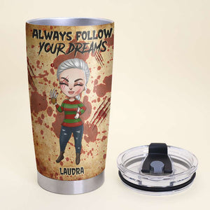 Personalized Horror Girl Tumbler - Always Follow Your Dreams - Tumbler Cup - GoDuckee