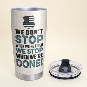 Personalized Police Tumbler - We Don't Stop When We're Tired - Uniform Room - Tumbler Cup - GoDuckee