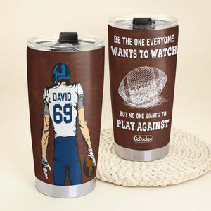 Football Player Be The One Everyone Wants To Watch But No One Wants To Play Against, Personalized Tumbler - Tumbler Cup - GoDuckee