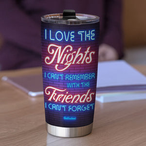 Personalized Drinking Girls Tumbler - I Love The Led Nights I Can't Remember With The Friends I Can't Forget - Tumbler Cup - GoDuckee