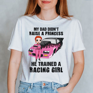 Racing Girl My Dad Didn't Raise A Princess He Trained A Racing Girl Personalized Shirts - Shirts - GoDuckee