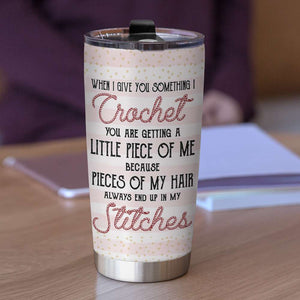 When I Give You Something I Crochet You Are Getting A Little Piece Of Me Personalized Crochet Tumbler Cup - Tumbler Cup - GoDuckee