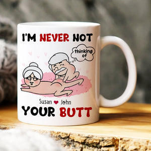 I'm Never Not Thinking Of Your Butt Personalized Funny Couple Mug, Gift For Couple - Coffee Mug - GoDuckee