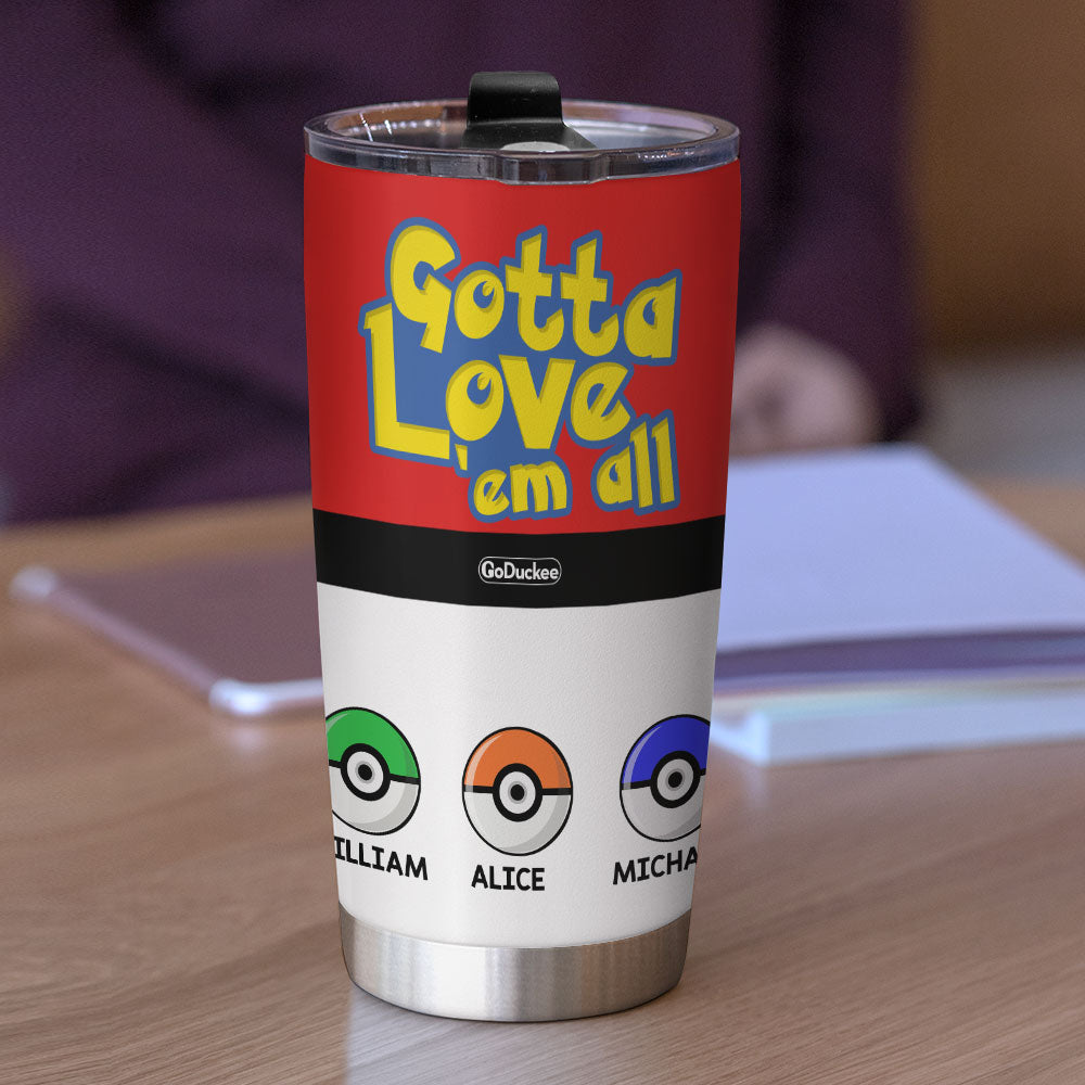 Dad Gotta Love 'Em All Personalized Father's Day Tumbler Cup, Gift For Dad - Tumbler Cup - GoDuckee