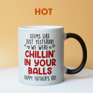 Seems Like Yesterday I Was Chilling In Your Balls Personalized Father's Day Magic Mug - Magic Mug - GoDuckee