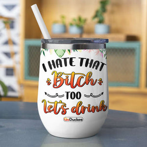 Personalized Summer Girl Wine Tumbler - I Hate That Bitch Too Let's Drink - Wine Tumbler - GoDuckee