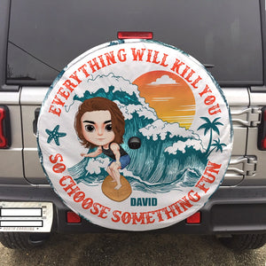 Everything Will Kill You So Choose Something Fun Personalized Surfing Tire Cover Gift For Surfing Lovers - Tire Cover - GoDuckee