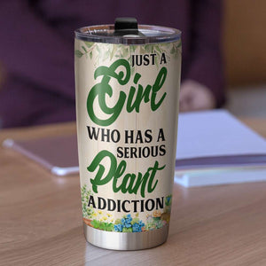 Personalized Gardening Tumbler - Just A Girl Who Has A Serious Plant Addiction - Tumbler Cup - GoDuckee
