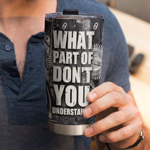 Personalized Mechanic Tumbler - What Part Of Don't You Understand? - Tumbler Cup - GoDuckee