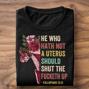 Feminist Abortion Right He Who Hath Not A Uterus Should Shut The Fucketh Up - Shirts - Shirts - GoDuckee