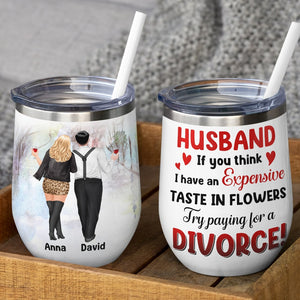 If You Think I Have An Expensive Taste In Flowers - Personalized Couple Tumbler - Gift For Couple - Wine Tumbler - GoDuckee