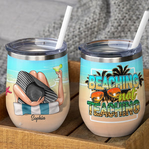 Beaching Not Teaching Personalized Teacher Summer Wine Tumbler, Gift For Teacher - Wine Tumbler - GoDuckee