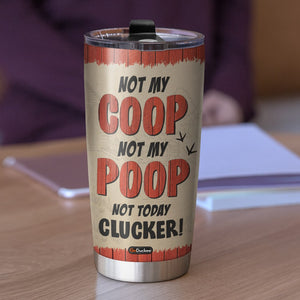 Not My Coop Not My Poop Not Today Clucker Personalized Chicken Girl Tumbler Cup Gift For Farmer - Tumbler Cup - GoDuckee