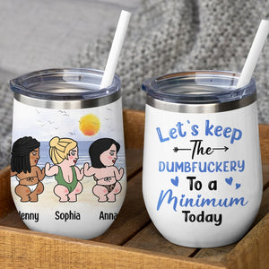 Let's Keep The Dumbfuckery To A Minimum Today - Personalized Friends Tumbler - Gift For Friends - Wine Tumbler - GoDuckee