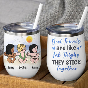 Best Friends Are Like Fat Thighs They Stick Together - Personalized Friends Tumbler - Gift For Friends - Wine Tumbler - GoDuckee