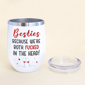 Besties Because We're Both Fucked In The Head Personalized Friends Tumbler, Gift For Friends - Wine Tumbler - GoDuckee