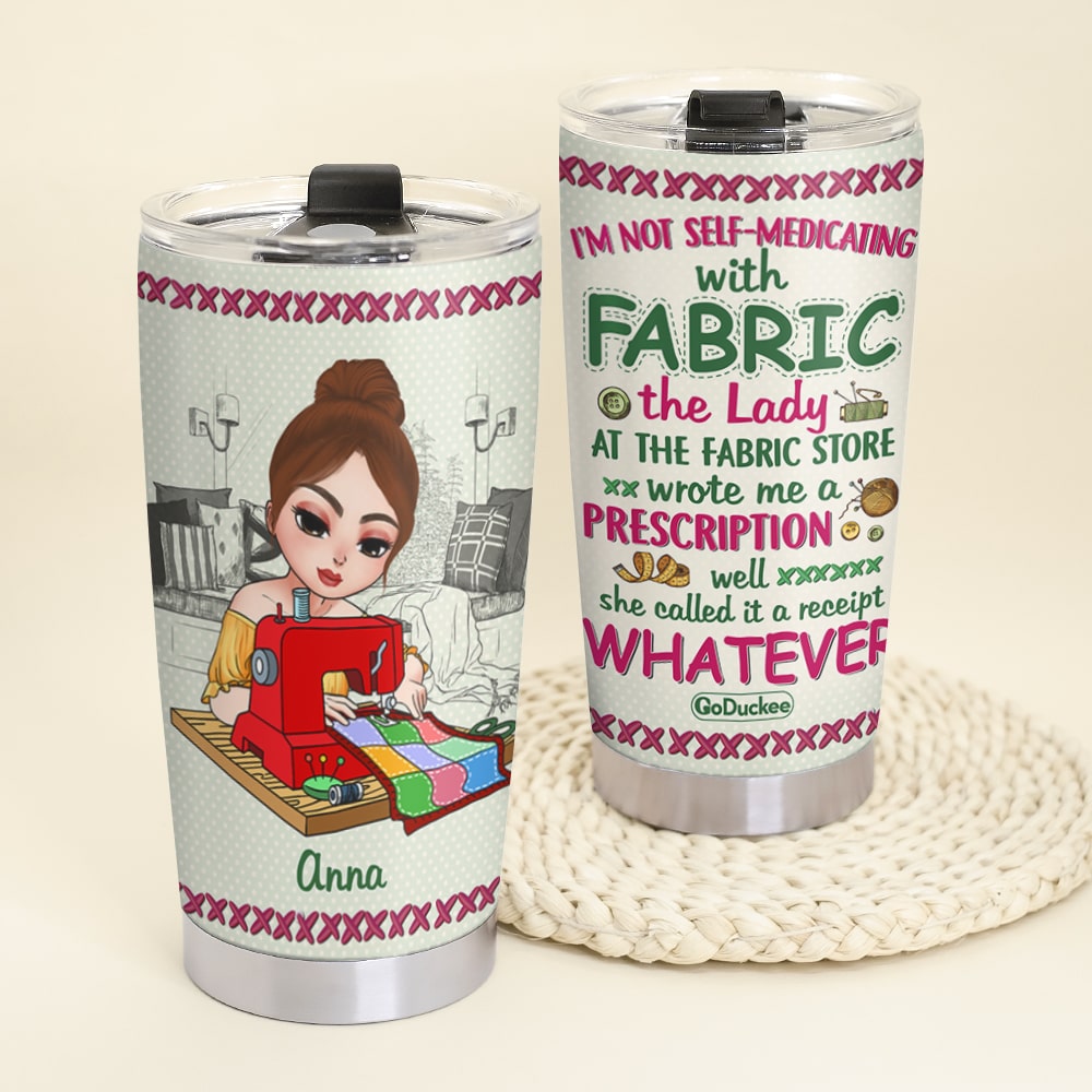 I'm Not Self Medicating With Fabric Personalized Sewing Quilting Tumbler Gift For Her - Tumbler Cup - GoDuckee
