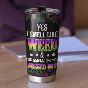 Yes I Smell Like Weed You Smell Like You Missed Out Personalized Weed Tumbler Cup - Tumbler Cup - GoDuckee