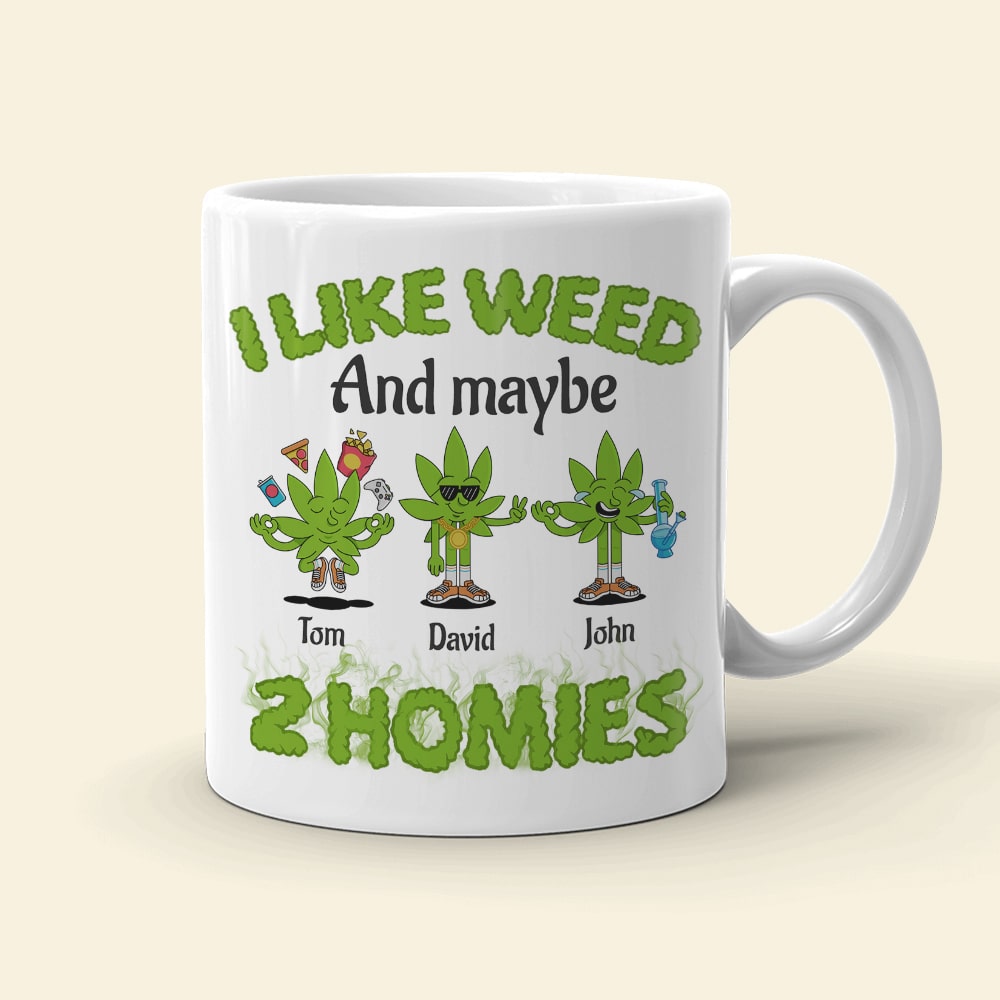 I Like Weed And Maybe 2 Homies Personalized Friends Mug Gift For Friends - Coffee Mug - GoDuckee