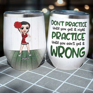 Personalized Cheerleading Girl Wine Tumbler - Don't Practice Until You Get It Right - Wine Tumbler - GoDuckee