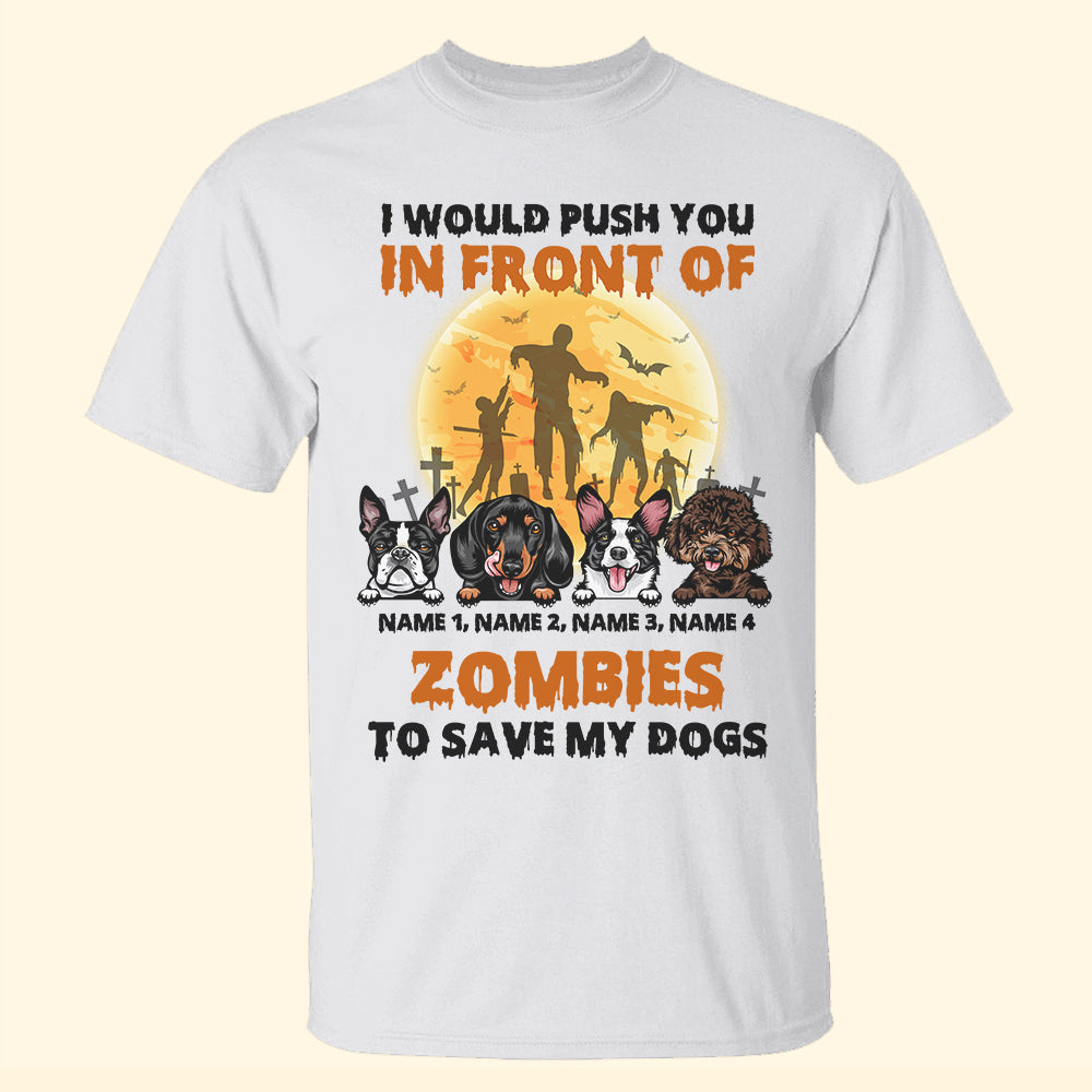 Dog I Would Push You In Front Of Zombies To Save My Dog Custom Shirts - Shirts - GoDuckee