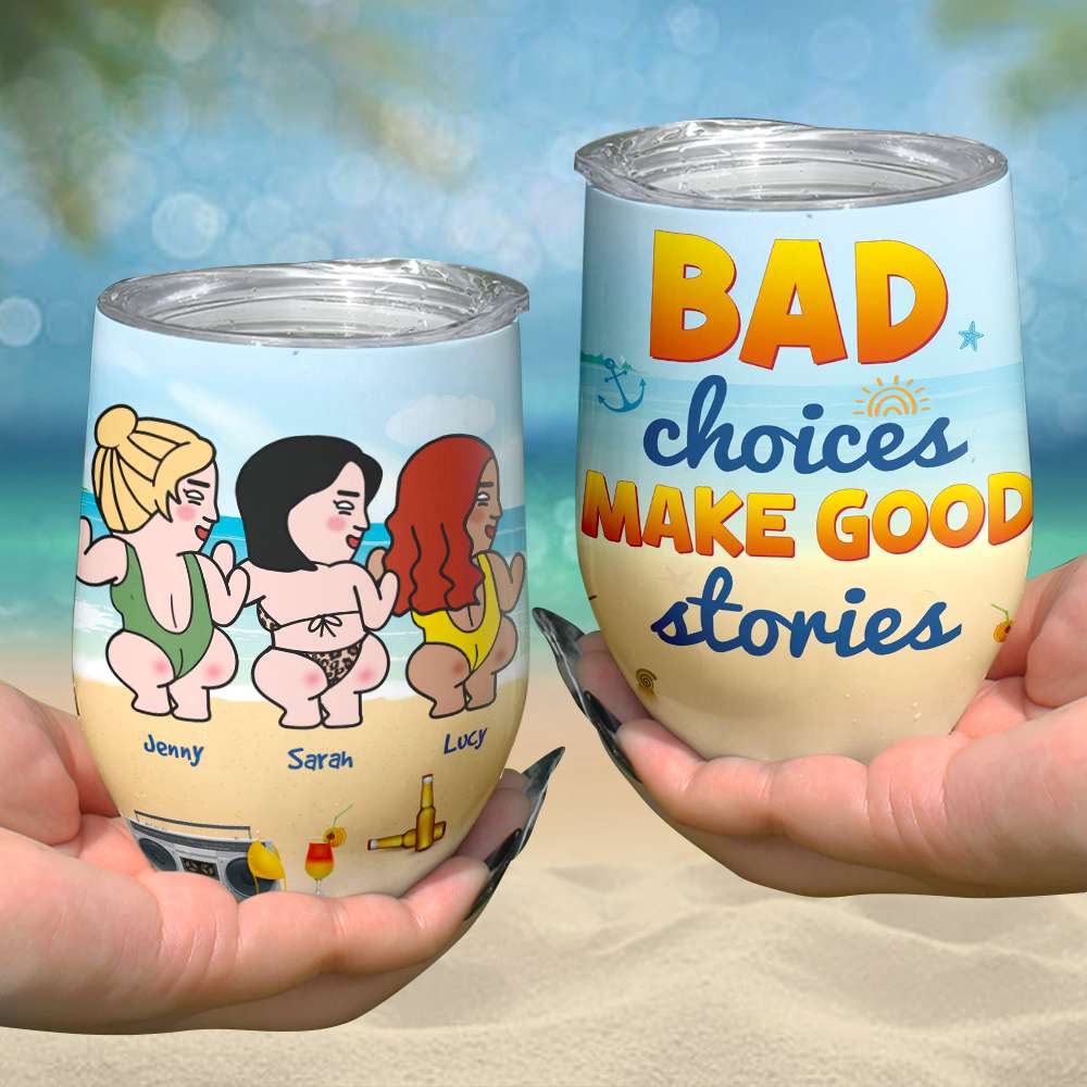 Bad Choices Make Good Stories, Gift For Bestie, Personalized Tumbler, Beach Friends Tumbler - Wine Tumbler - GoDuckee