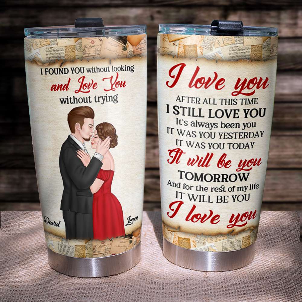 I Found You Without Looking And Love You Without Trying, Personalized Couple Tumbler - Tumbler Cup - GoDuckee