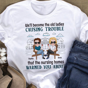 We'll Become The Old Ladies Causing Trouble - Personalized Friends Shirt - Gift For Friends - Shirts - GoDuckee