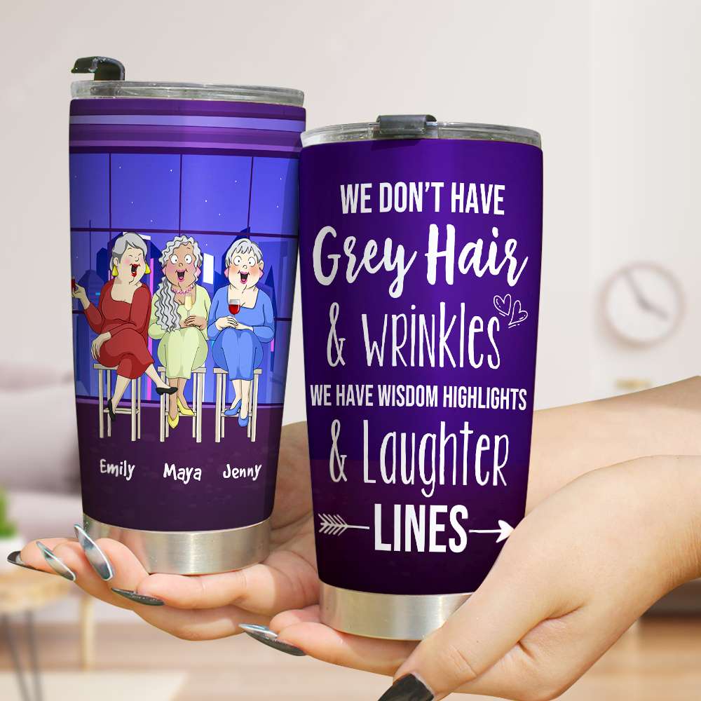 We Don't Have Grey Hair & Wrinkles, Personalized Tumbler, Gift For Friends - Tumbler Cup - GoDuckee