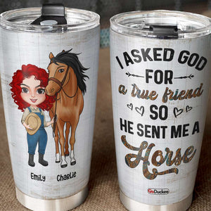 I Asked God For A True Friend So He Sent Me A Horse - Personalized Tumbler Cup - Tumbler Cup - GoDuckee