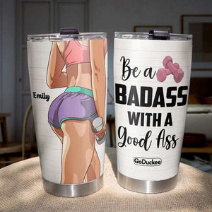 Personalized Gym Girl Tumbler - Be A Badass With A Good Ass GYM2104 - Tumbler Cup - GoDuckee