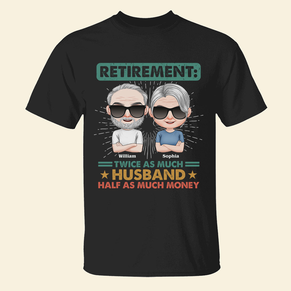 Retirement: Twice As Much Husband Half As Much Money - Personalized Retired Couple Shirt - Gift For Couple - Shirts - GoDuckee