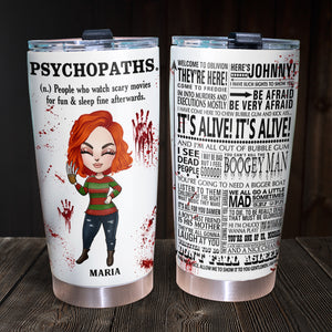 Horror Girl - Personalized Glow-In-Dark Tumbler Cup - Psychopaths People Who Watch Scary Movies For Fun And Sleep Fine Afterwards - Tumbler Cup - GoDuckee