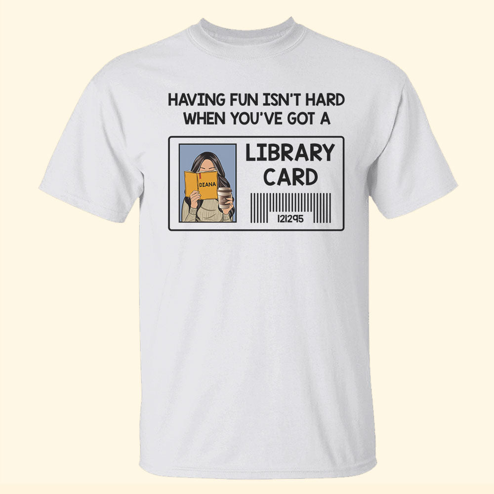 Librarian Having Fun Isn't Hard When You've Got A Library Card Personalized Shirts - Shirts - GoDuckee