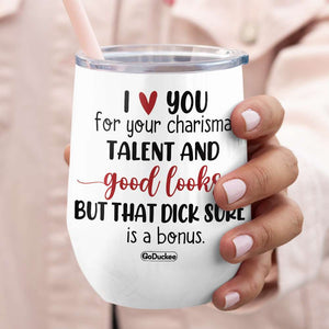 I Love You For Your Charism, But That Dick Sure Is a Bonus, Personalized Naughty Couple Wine Tumbler - Wine Tumbler - GoDuckee