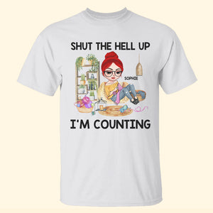 Shut The Hell Up I’m Counting Personalized Shirts, Gift For Knitting Lovers - Shirts - GoDuckee