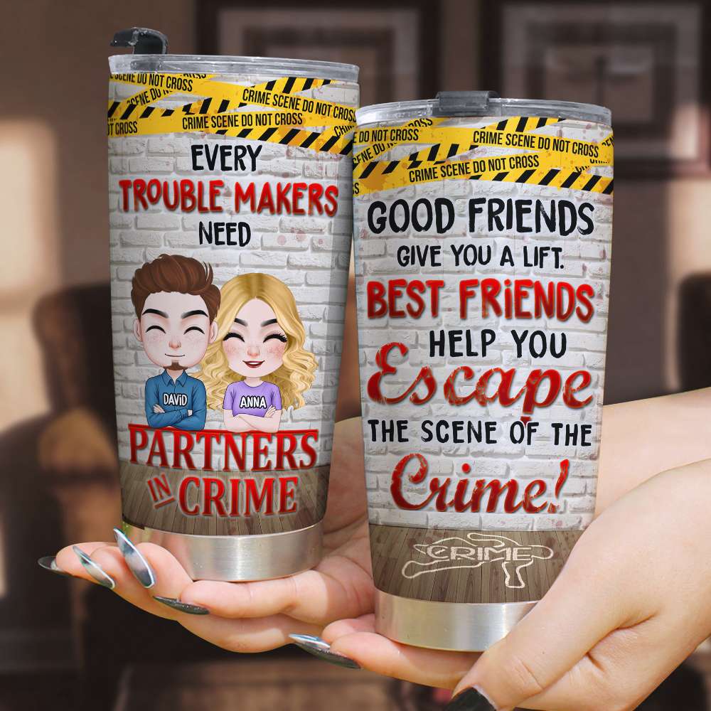 Every Trouble Makers Need Partners In Crime, Personalized Tumbler, Gift For Bestie - Tumbler Cup - GoDuckee