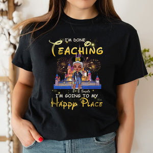 I'm Done Teaching I'm Going To My Happy Place Personalized Teacher Shirt Gift For Her - Shirts - GoDuckee