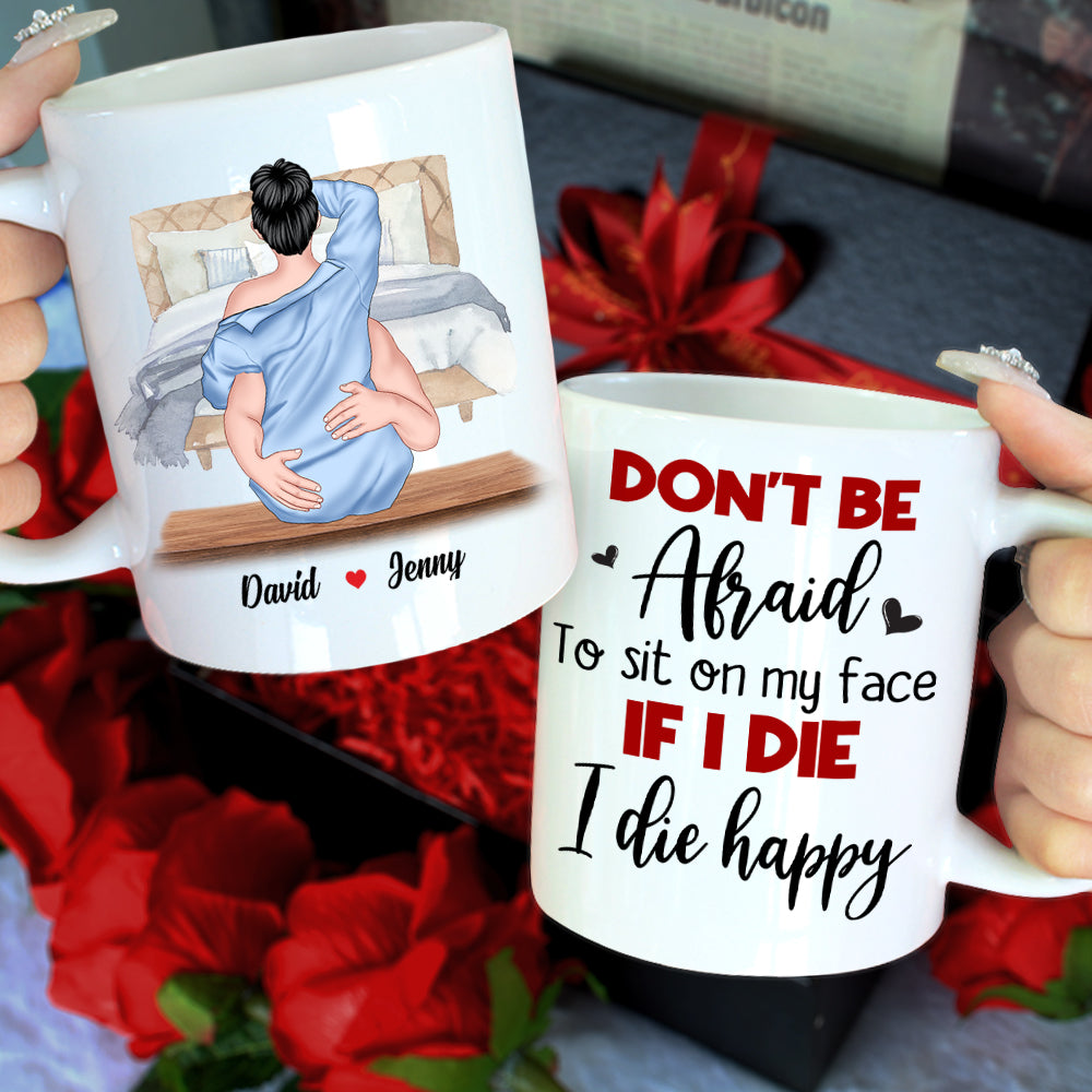 Don't Be Afraid To Sit On My Face If I Die I Die Happy, Couple Make Love White Mug - Coffee Mug - GoDuckee