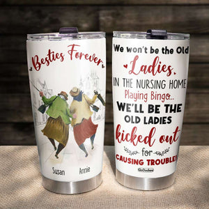 We Won't Be The Old Ladies In The Nursing Home Playing Bingo, Besties Forever Personalized Tumbler - Tumbler Cup - GoDuckee