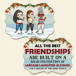 Friendship, A Solid Foundation Of Sarcasm, Laughter, Alcohol Personalized Benelux Ornament For Soul Sister - Ornament - GoDuckee