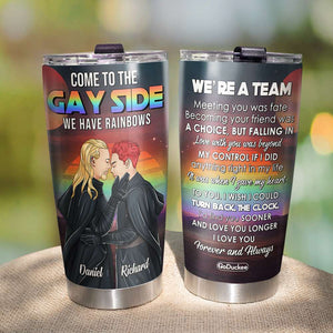 Come To The Gay Side We Have Rainbows - Personalized Tumbler Cup - Tumbler Cup - GoDuckee