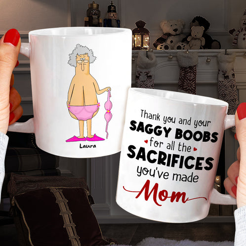 Thank You And Your Saggy Boobs For All The Sacrifices You've Made Mom - Coffee Mug - GoDuckee