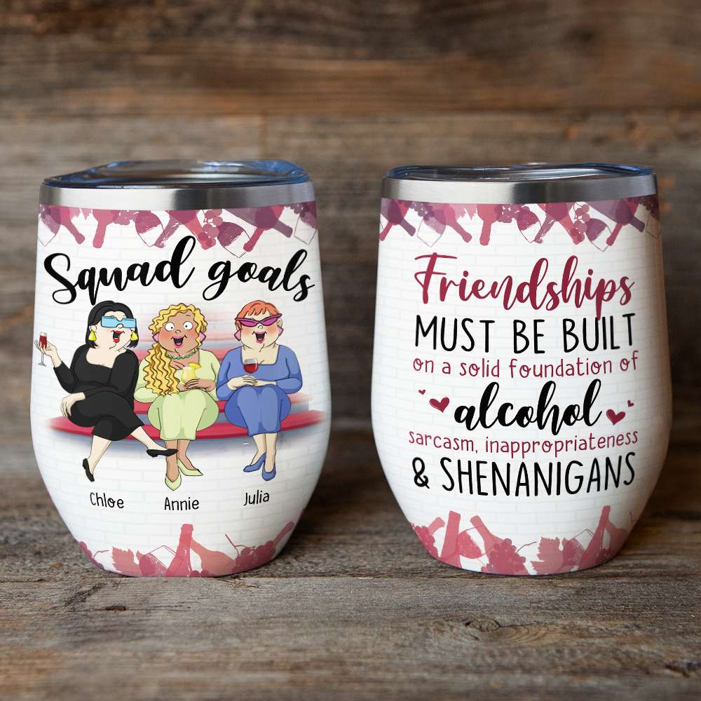 Friendships Must Be Built On A Solid Foundation Of Alcohol, Squad Goals Best Girl Wine Tumbler - Wine Tumbler - GoDuckee
