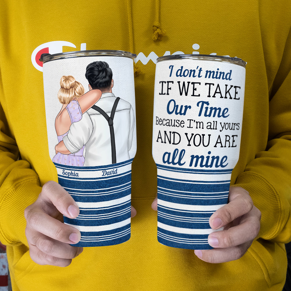 I Don't Mind If We Take Our Time, Personalized Tumbler, Gifts For Couple - Drinkware - GoDuckee