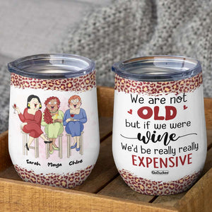 We Are Not Old But If We Were Wine We'd Be Really Really Expensive, Best Friend Drinking Wine Tumbler - Wine Tumbler - GoDuckee
