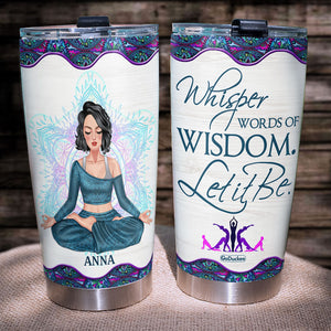 Whisper Words of Wisdom- Let it Be Personalized Yoga Tumbler Cup - Tumbler Cup - GoDuckee