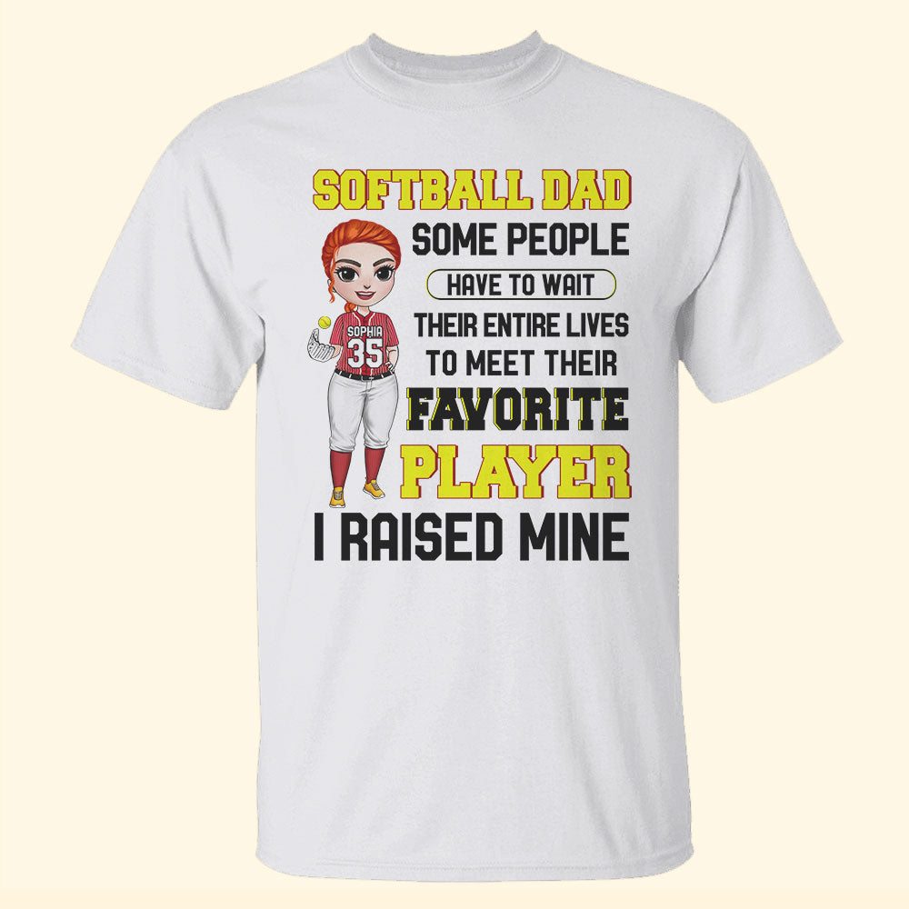 Softball Some People Have to Wait Their Entire Lives to Meet Their Favorite Player I Raised Mine Personalized Shirts - Shirts - GoDuckee