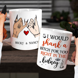 I Would Shank A Bitch For You Right In The Kidney, Personalized Witch Bestie White Mug, Halloween Gift for Friends - Coffee Mug - GoDuckee