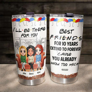 I'll Be There For You, Besties Personalized Tumbler Gift - Tumbler Cup - GoDuckee